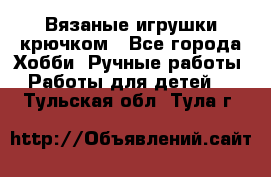 Вязаные игрушки крючком - Все города Хобби. Ручные работы » Работы для детей   . Тульская обл.,Тула г.